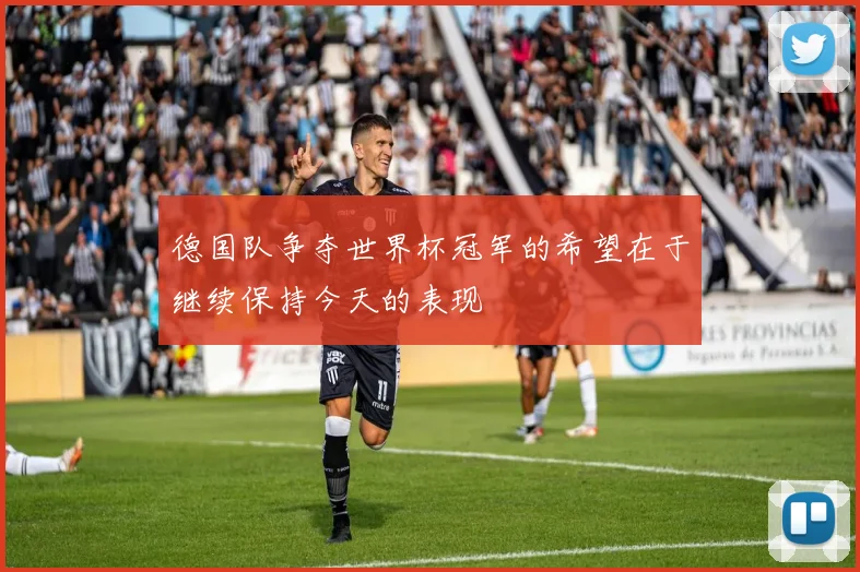 德国队争夺世界杯冠军的希望在于继续保持今天的表现