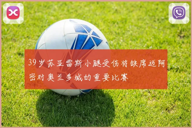 39岁苏亚雷斯小腿受伤将缺席迈阿密对奥兰多城的重要比赛
