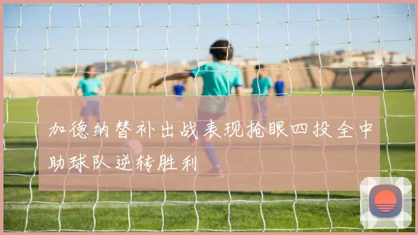 加德纳替补出战表现抢眼四投全中助球队逆转胜利