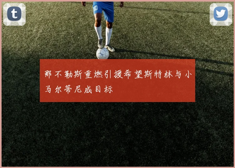 那不勒斯重燃引援希望斯特林与小马尔蒂尼成目标