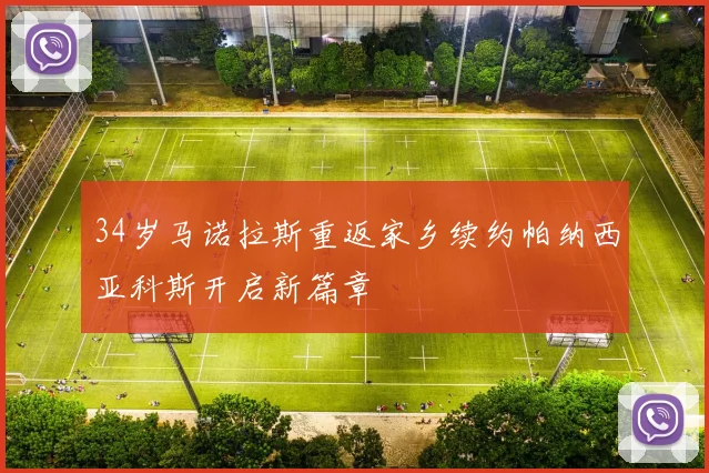 34岁马诺拉斯重返家乡续约帕纳西亚科斯开启新篇章
