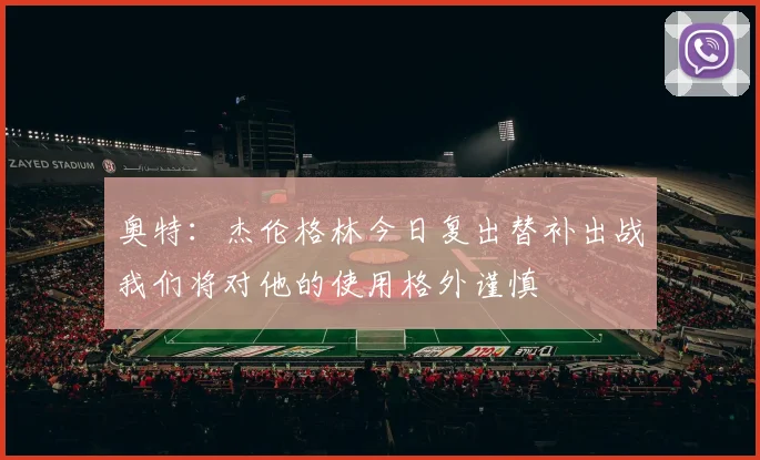 奥特：杰伦格林今日复出替补出战我们将对他的使用格外谨慎